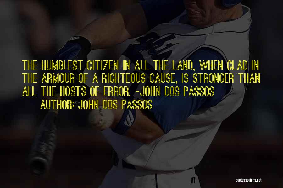 John Dos Passos Quotes: The Humblest Citizen In All The Land, When Clad In The Armour Of A Righteous Cause, Is Stronger Than All