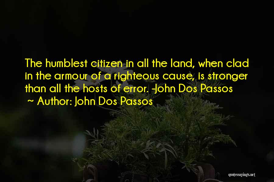 John Dos Passos Quotes: The Humblest Citizen In All The Land, When Clad In The Armour Of A Righteous Cause, Is Stronger Than All