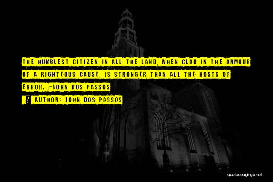 John Dos Passos Quotes: The Humblest Citizen In All The Land, When Clad In The Armour Of A Righteous Cause, Is Stronger Than All