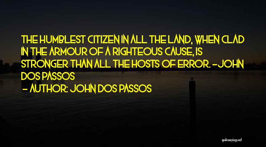 John Dos Passos Quotes: The Humblest Citizen In All The Land, When Clad In The Armour Of A Righteous Cause, Is Stronger Than All