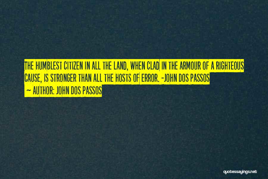 John Dos Passos Quotes: The Humblest Citizen In All The Land, When Clad In The Armour Of A Righteous Cause, Is Stronger Than All