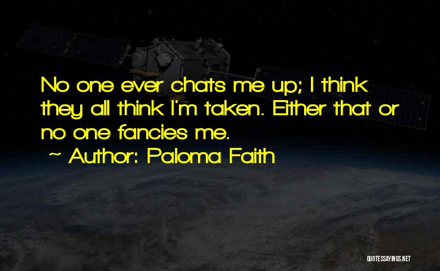 Paloma Faith Quotes: No One Ever Chats Me Up; I Think They All Think I'm Taken. Either That Or No One Fancies Me.