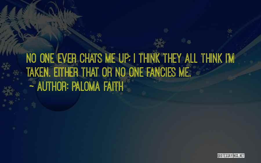 Paloma Faith Quotes: No One Ever Chats Me Up; I Think They All Think I'm Taken. Either That Or No One Fancies Me.