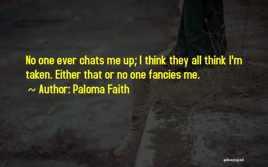 Paloma Faith Quotes: No One Ever Chats Me Up; I Think They All Think I'm Taken. Either That Or No One Fancies Me.