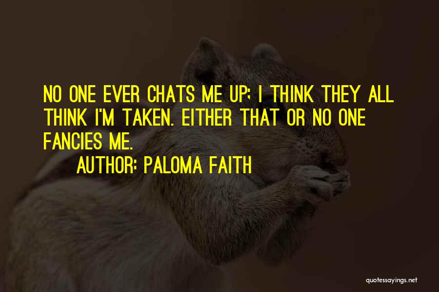 Paloma Faith Quotes: No One Ever Chats Me Up; I Think They All Think I'm Taken. Either That Or No One Fancies Me.