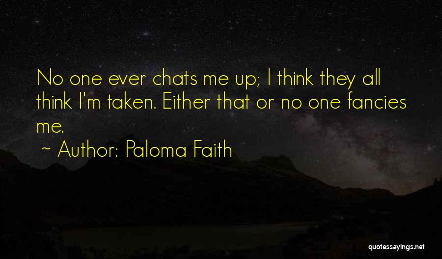 Paloma Faith Quotes: No One Ever Chats Me Up; I Think They All Think I'm Taken. Either That Or No One Fancies Me.