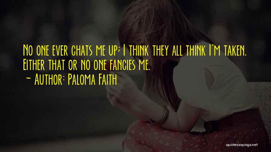 Paloma Faith Quotes: No One Ever Chats Me Up; I Think They All Think I'm Taken. Either That Or No One Fancies Me.