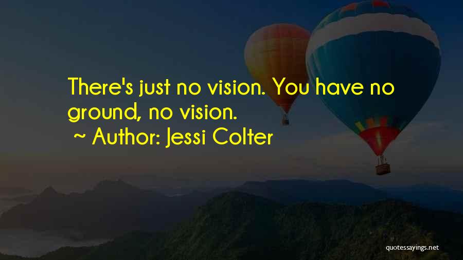 Jessi Colter Quotes: There's Just No Vision. You Have No Ground, No Vision.