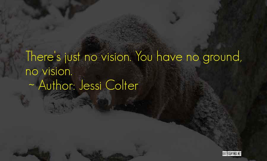 Jessi Colter Quotes: There's Just No Vision. You Have No Ground, No Vision.