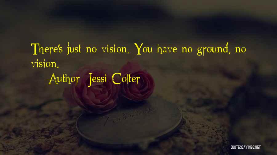 Jessi Colter Quotes: There's Just No Vision. You Have No Ground, No Vision.