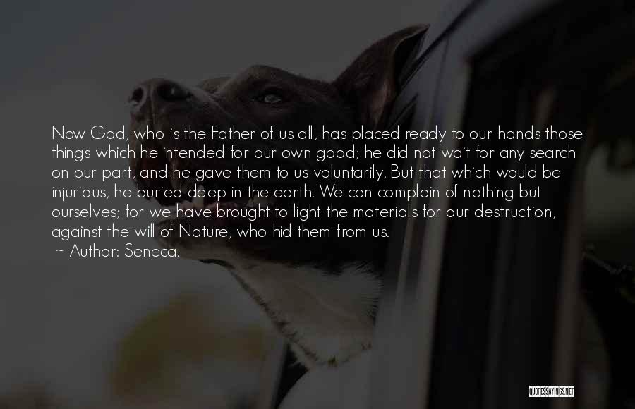 Seneca. Quotes: Now God, Who Is The Father Of Us All, Has Placed Ready To Our Hands Those Things Which He Intended