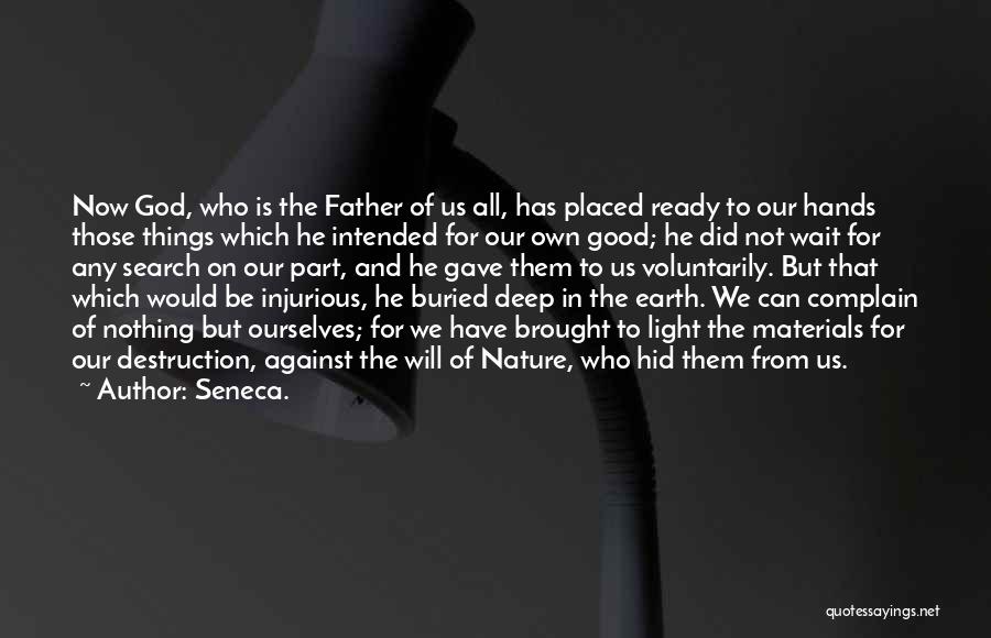 Seneca. Quotes: Now God, Who Is The Father Of Us All, Has Placed Ready To Our Hands Those Things Which He Intended