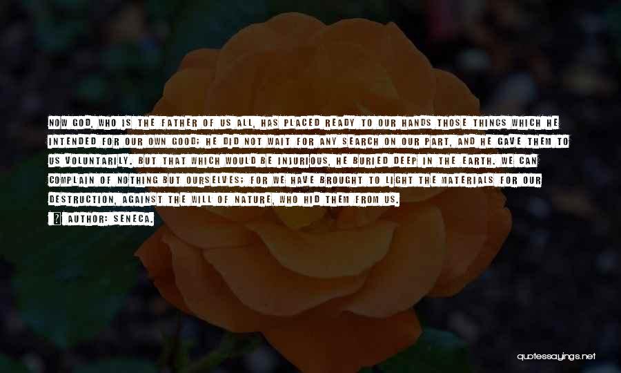 Seneca. Quotes: Now God, Who Is The Father Of Us All, Has Placed Ready To Our Hands Those Things Which He Intended