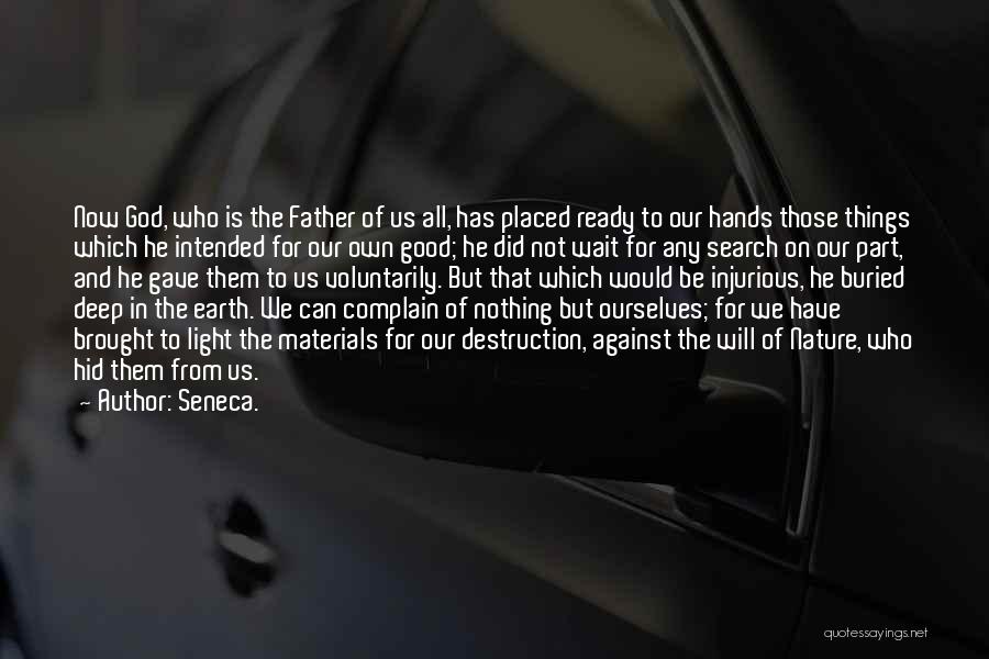 Seneca. Quotes: Now God, Who Is The Father Of Us All, Has Placed Ready To Our Hands Those Things Which He Intended