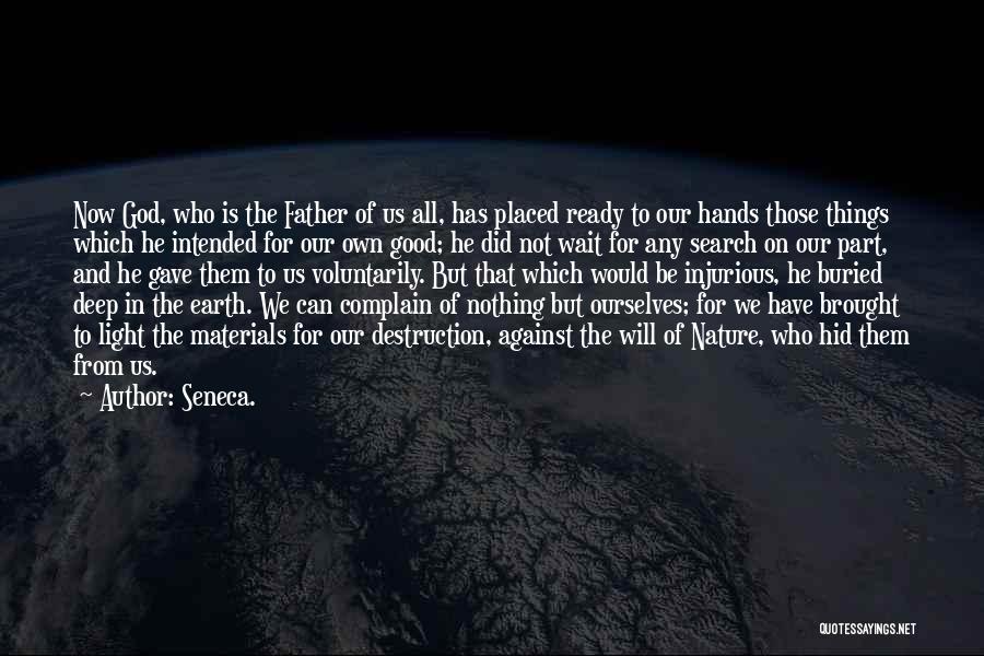 Seneca. Quotes: Now God, Who Is The Father Of Us All, Has Placed Ready To Our Hands Those Things Which He Intended