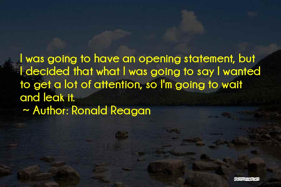 Ronald Reagan Quotes: I Was Going To Have An Opening Statement, But I Decided That What I Was Going To Say I Wanted