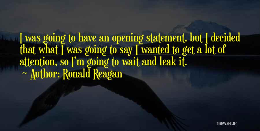 Ronald Reagan Quotes: I Was Going To Have An Opening Statement, But I Decided That What I Was Going To Say I Wanted