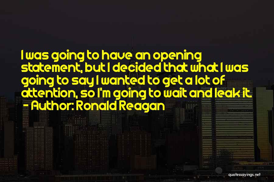 Ronald Reagan Quotes: I Was Going To Have An Opening Statement, But I Decided That What I Was Going To Say I Wanted