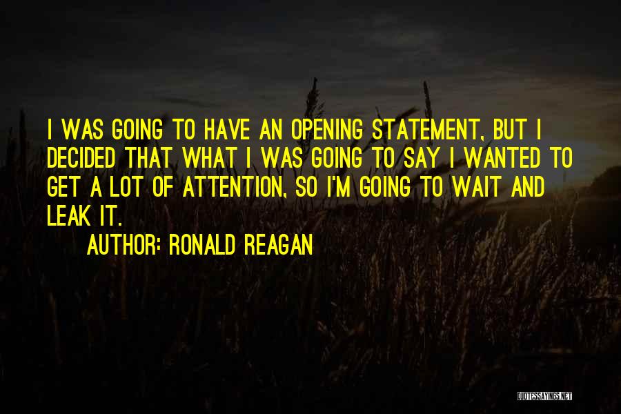 Ronald Reagan Quotes: I Was Going To Have An Opening Statement, But I Decided That What I Was Going To Say I Wanted