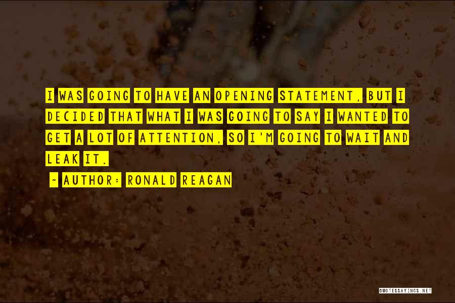 Ronald Reagan Quotes: I Was Going To Have An Opening Statement, But I Decided That What I Was Going To Say I Wanted