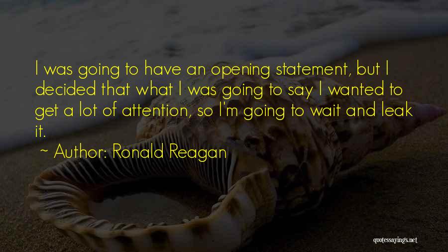 Ronald Reagan Quotes: I Was Going To Have An Opening Statement, But I Decided That What I Was Going To Say I Wanted