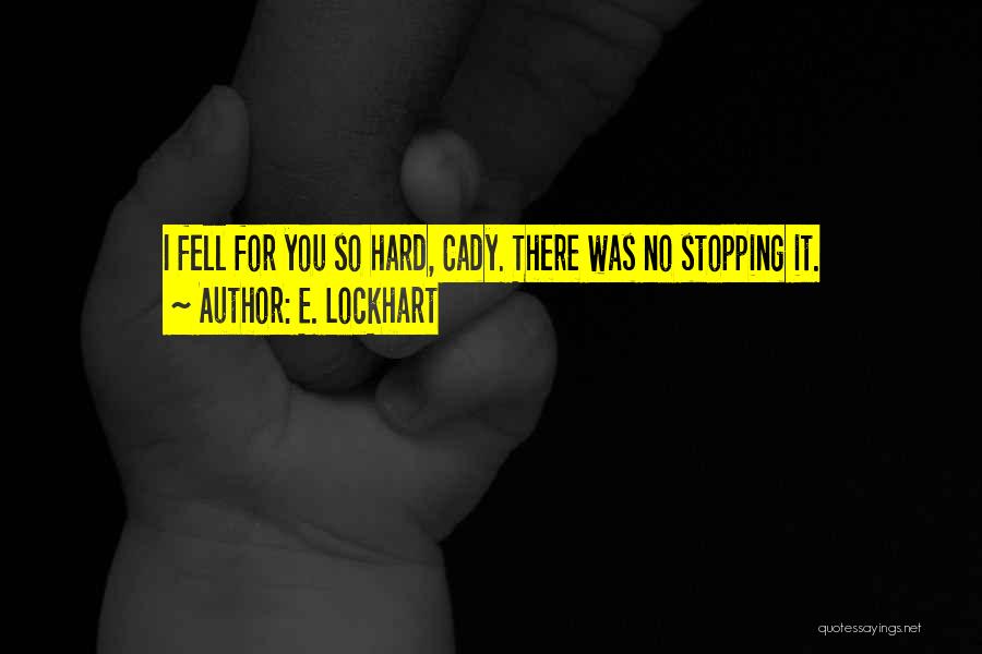 E. Lockhart Quotes: I Fell For You So Hard, Cady. There Was No Stopping It.