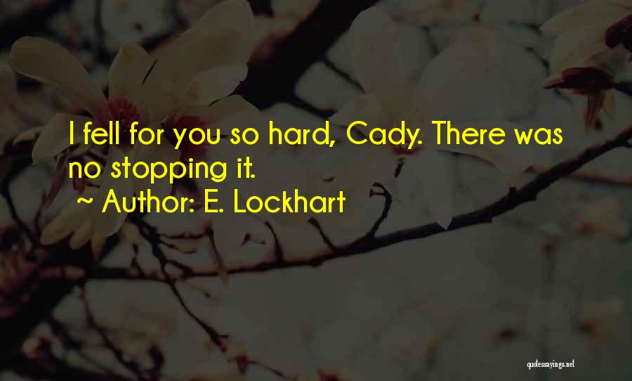 E. Lockhart Quotes: I Fell For You So Hard, Cady. There Was No Stopping It.