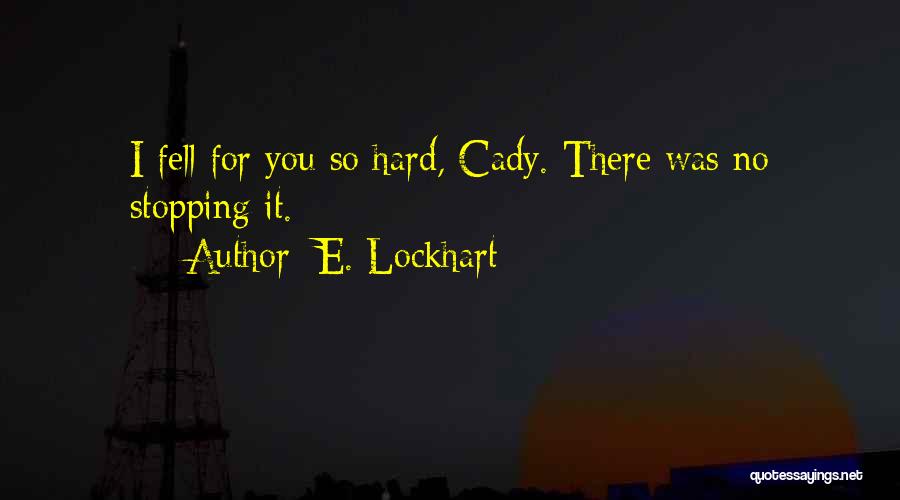 E. Lockhart Quotes: I Fell For You So Hard, Cady. There Was No Stopping It.