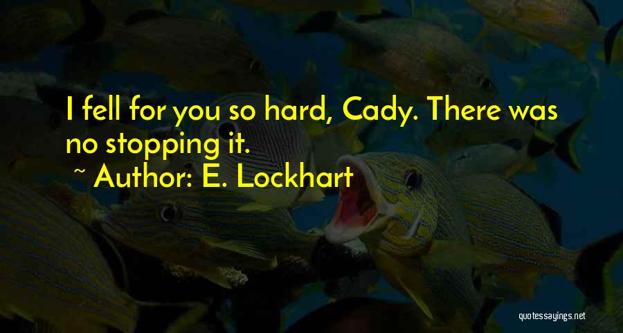 E. Lockhart Quotes: I Fell For You So Hard, Cady. There Was No Stopping It.