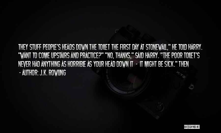 J.K. Rowling Quotes: They Stuff People's Heads Down The Toilet The First Day At Stonewall, He Told Harry. Want To Come Upstairs And