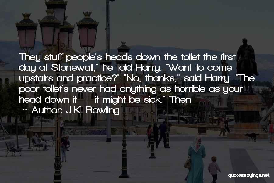 J.K. Rowling Quotes: They Stuff People's Heads Down The Toilet The First Day At Stonewall, He Told Harry. Want To Come Upstairs And