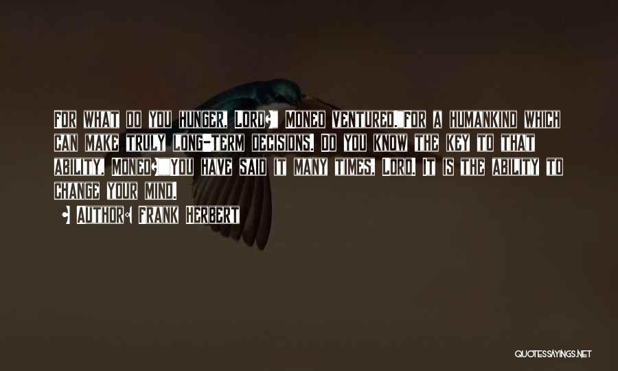Frank Herbert Quotes: For What Do You Hunger, Lord? Moneo Ventured.for A Humankind Which Can Make Truly Long-term Decisions. Do You Know The