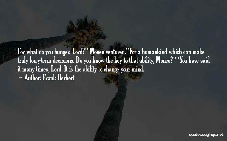 Frank Herbert Quotes: For What Do You Hunger, Lord? Moneo Ventured.for A Humankind Which Can Make Truly Long-term Decisions. Do You Know The