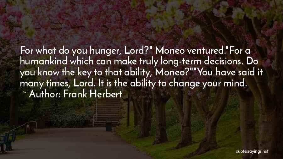 Frank Herbert Quotes: For What Do You Hunger, Lord? Moneo Ventured.for A Humankind Which Can Make Truly Long-term Decisions. Do You Know The