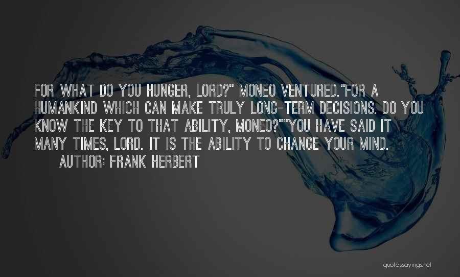 Frank Herbert Quotes: For What Do You Hunger, Lord? Moneo Ventured.for A Humankind Which Can Make Truly Long-term Decisions. Do You Know The