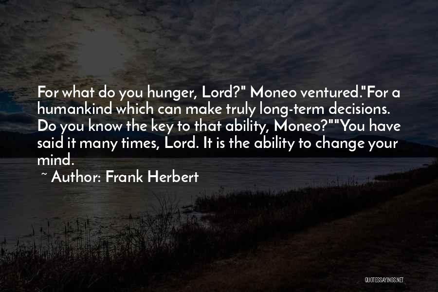 Frank Herbert Quotes: For What Do You Hunger, Lord? Moneo Ventured.for A Humankind Which Can Make Truly Long-term Decisions. Do You Know The