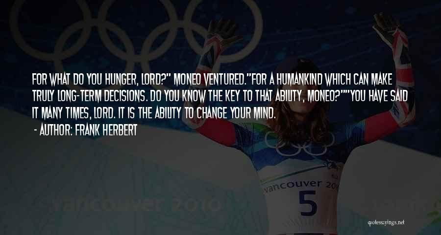 Frank Herbert Quotes: For What Do You Hunger, Lord? Moneo Ventured.for A Humankind Which Can Make Truly Long-term Decisions. Do You Know The