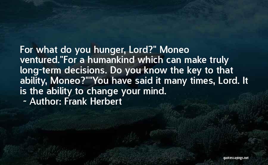 Frank Herbert Quotes: For What Do You Hunger, Lord? Moneo Ventured.for A Humankind Which Can Make Truly Long-term Decisions. Do You Know The