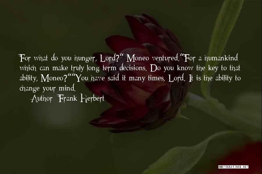 Frank Herbert Quotes: For What Do You Hunger, Lord? Moneo Ventured.for A Humankind Which Can Make Truly Long-term Decisions. Do You Know The