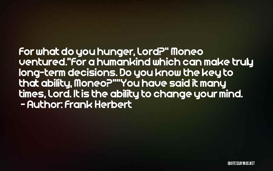 Frank Herbert Quotes: For What Do You Hunger, Lord? Moneo Ventured.for A Humankind Which Can Make Truly Long-term Decisions. Do You Know The