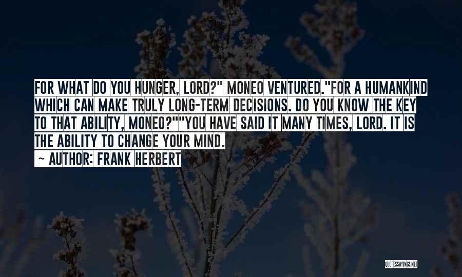 Frank Herbert Quotes: For What Do You Hunger, Lord? Moneo Ventured.for A Humankind Which Can Make Truly Long-term Decisions. Do You Know The