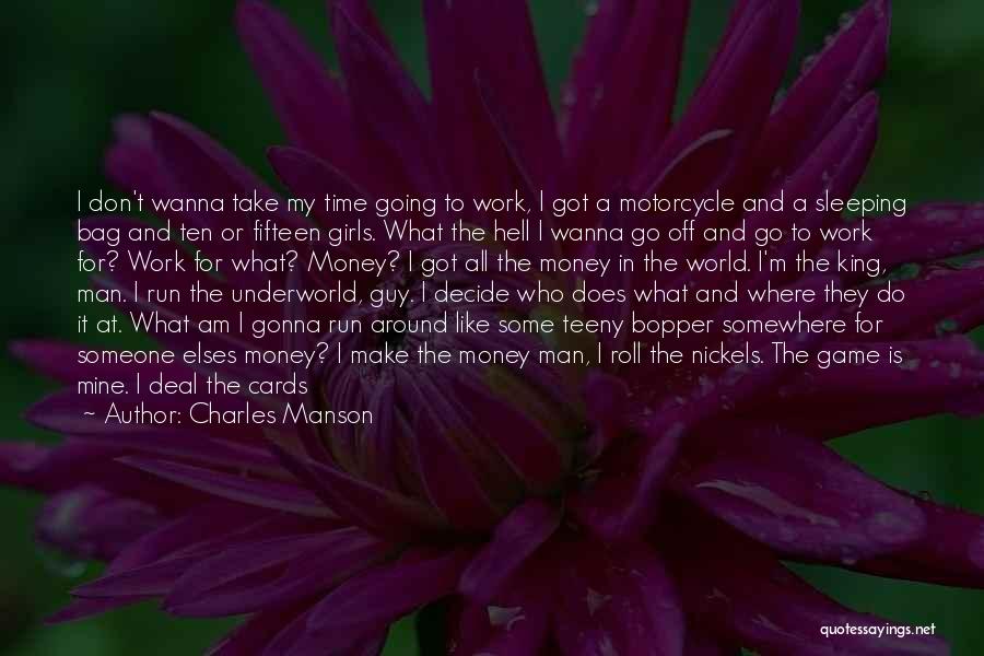 Charles Manson Quotes: I Don't Wanna Take My Time Going To Work, I Got A Motorcycle And A Sleeping Bag And Ten Or