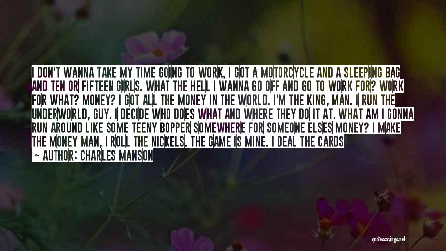 Charles Manson Quotes: I Don't Wanna Take My Time Going To Work, I Got A Motorcycle And A Sleeping Bag And Ten Or