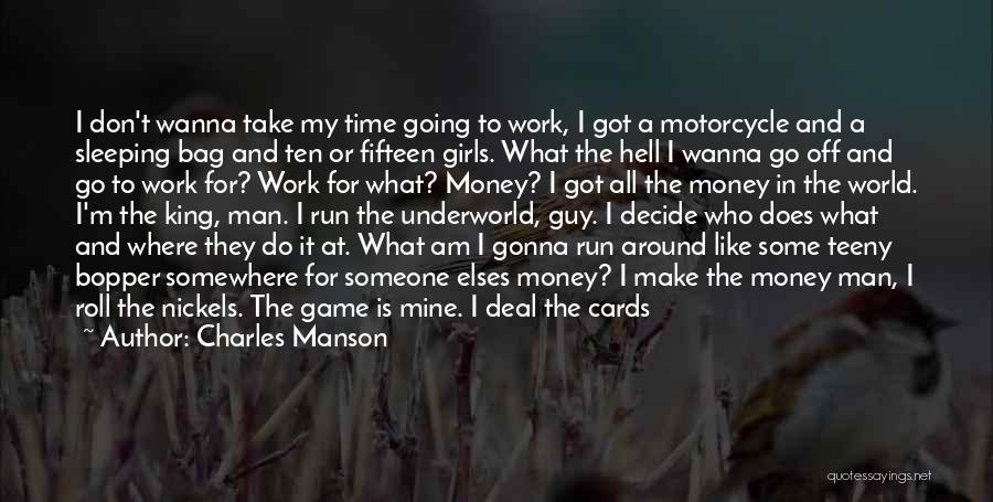Charles Manson Quotes: I Don't Wanna Take My Time Going To Work, I Got A Motorcycle And A Sleeping Bag And Ten Or