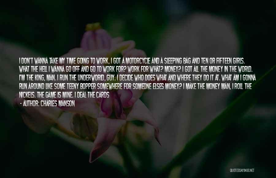 Charles Manson Quotes: I Don't Wanna Take My Time Going To Work, I Got A Motorcycle And A Sleeping Bag And Ten Or