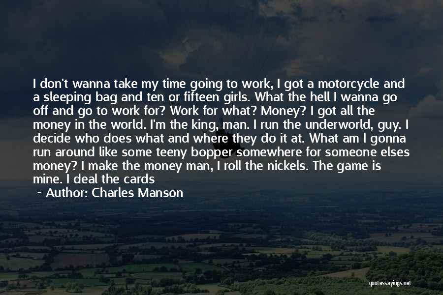 Charles Manson Quotes: I Don't Wanna Take My Time Going To Work, I Got A Motorcycle And A Sleeping Bag And Ten Or