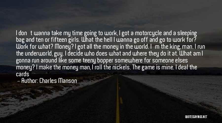 Charles Manson Quotes: I Don't Wanna Take My Time Going To Work, I Got A Motorcycle And A Sleeping Bag And Ten Or