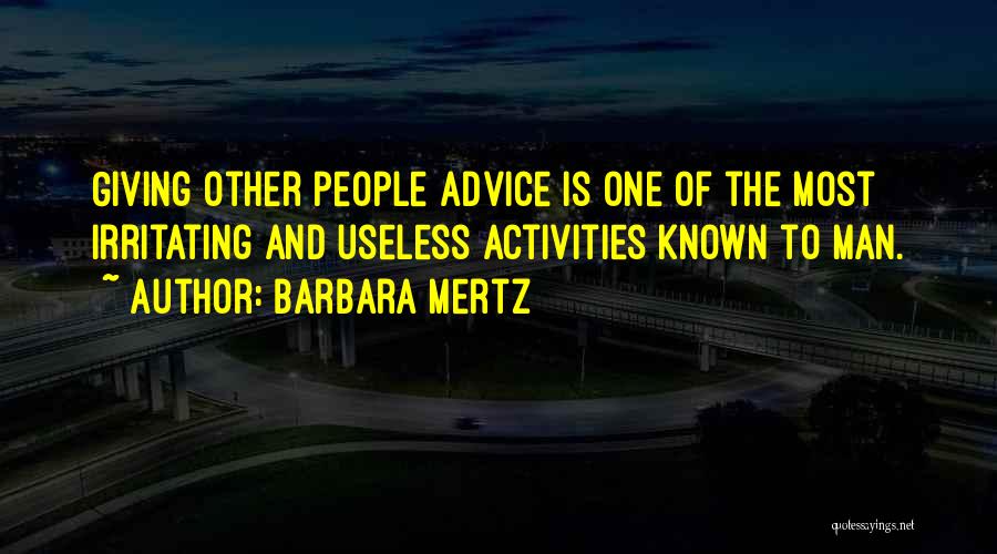 Barbara Mertz Quotes: Giving Other People Advice Is One Of The Most Irritating And Useless Activities Known To Man.