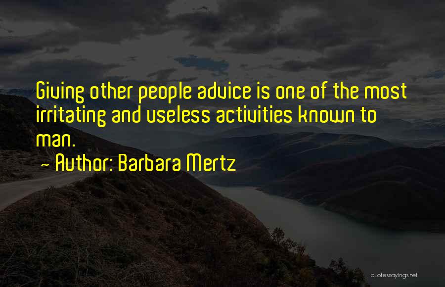 Barbara Mertz Quotes: Giving Other People Advice Is One Of The Most Irritating And Useless Activities Known To Man.
