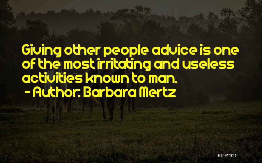 Barbara Mertz Quotes: Giving Other People Advice Is One Of The Most Irritating And Useless Activities Known To Man.